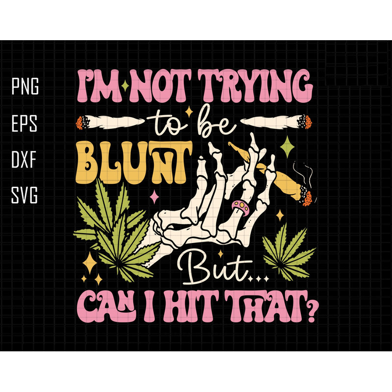 I'm Not Trying to Be Blunt Svg, But Can I Hit That Svg, Skeleton Hand, Stoner Smoking Weed Svg, Boujee Valentines Day, Cannabis Marijuana.jpg