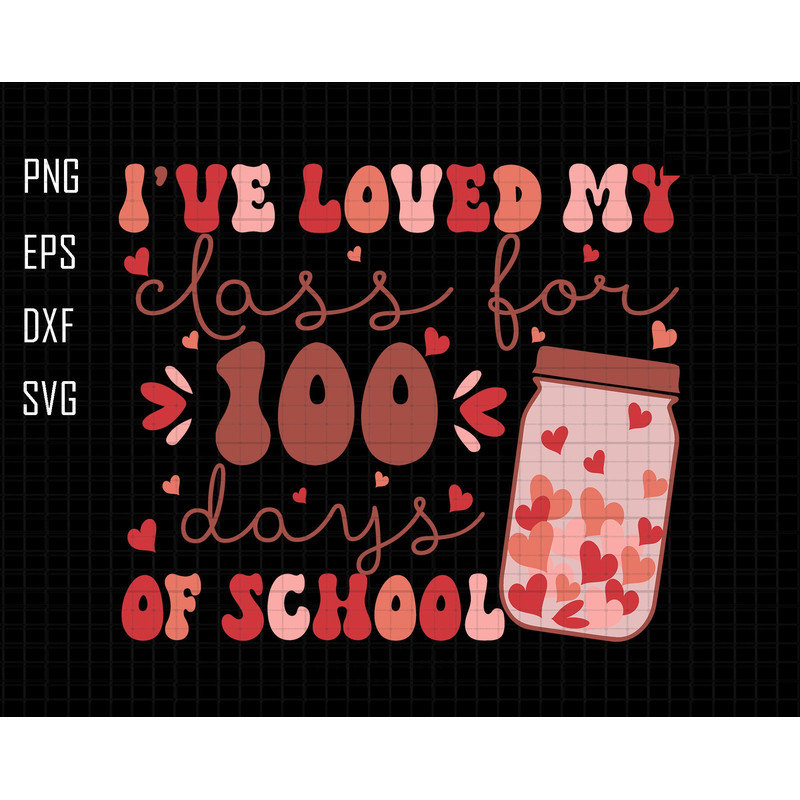 I've Loved My Class For 100 Days School Svg, Back To School Svg, Teaching Sweetheart Svg, Teacher Appreciation Svg, In My School Era Svg.jpg