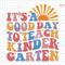 It's A Good Day To Teach Kindergarten Svg, Back to School Svg, Kindergarten Svg, Kindergarten Teacher, 1st Day Of School Svg, Kid Shirt Svg.jpg