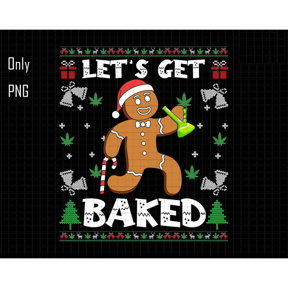 Let's Get Baked Png, Gingerbread Man Png, Weed Funny Christmas, Christmas Cookie Png, Funny Christmas Png, Xmas Party Png, Marijuana Leaf.jpg