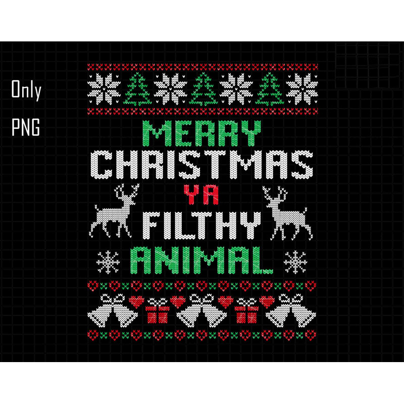 Merry Christmas Ya Filthy Animal Png, Merry Christmas Png, Funny Christmas Quotes Png, Christmas Saying, Ugly Christmas, Christmas Shirt Png.jpg