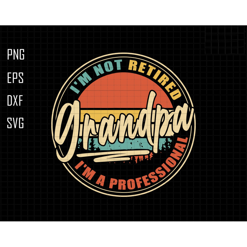 Retirement Svg, I'm Not Retired I'm Professional Svg, Retire Grandpa Svg, Grandpa Svg, Gift For Granpa, Dad Gift, Father Svg, Retire Dad Svg.jpg