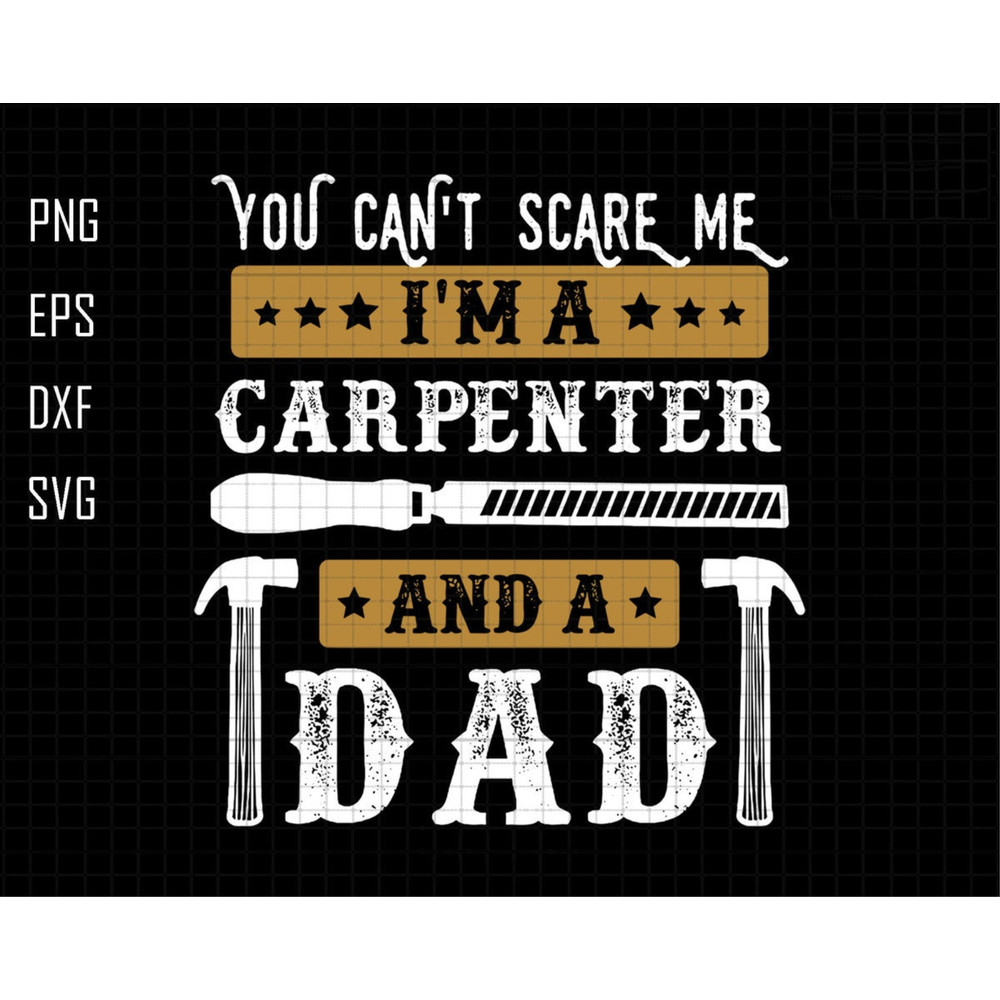 You Can't Scare Me I'm A Carpenter And A Dad Svg, Funny Dad Svg, Daddy Joke Men Svg, Dad Life Svg, You Can't Scare Me Svg, Carpenter Dad Svg.jpg