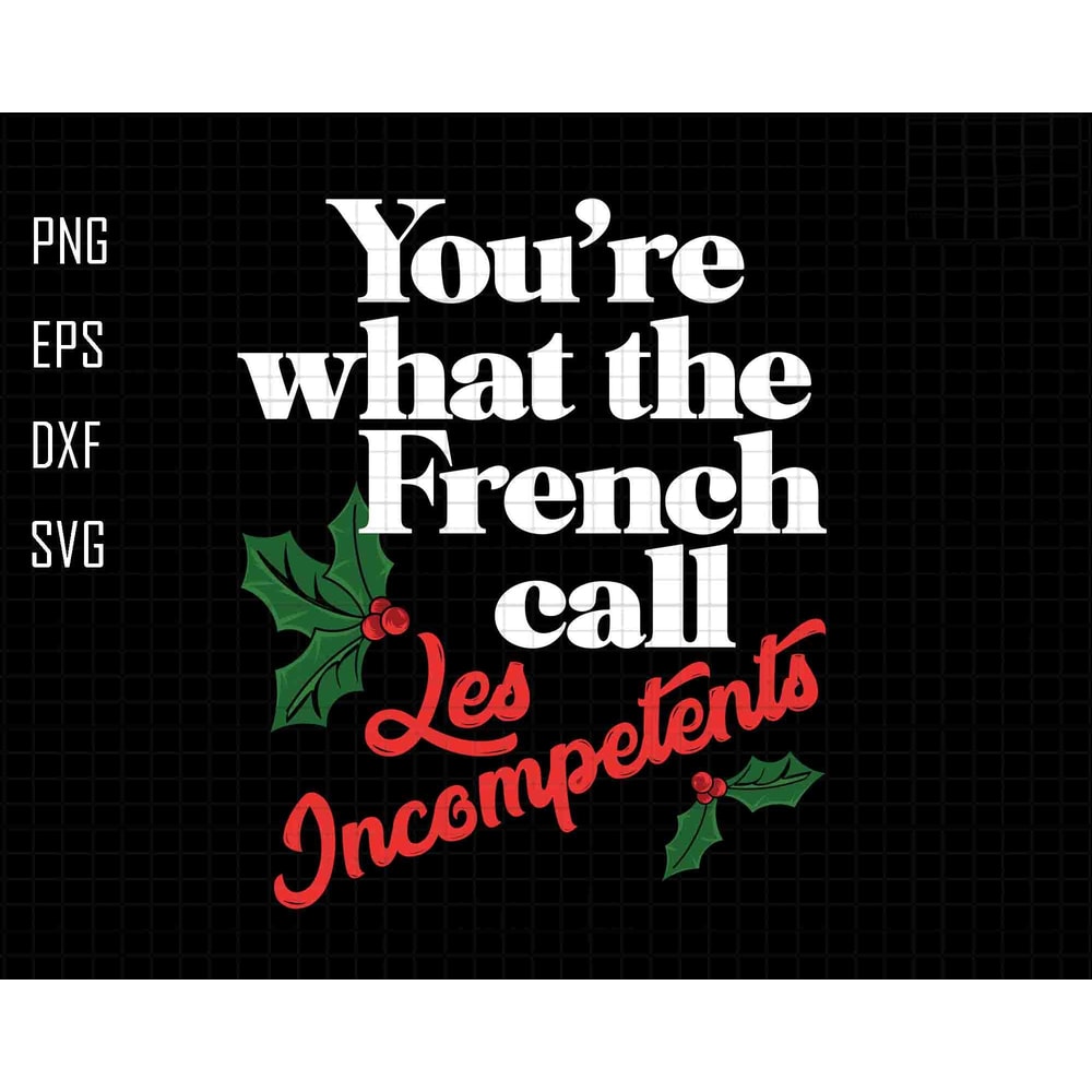 You're What The French Call Svg, Les Incompetents Svg, Funny Holiday Christmas Svg, Christmas Movies Svg, Christmas Song Svg, Famous Quote.jpg