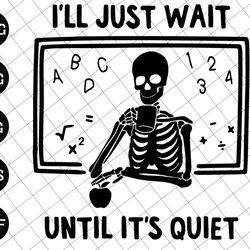 ill just wait until quiet svg, funny teacher svg, ill wait teacher svg