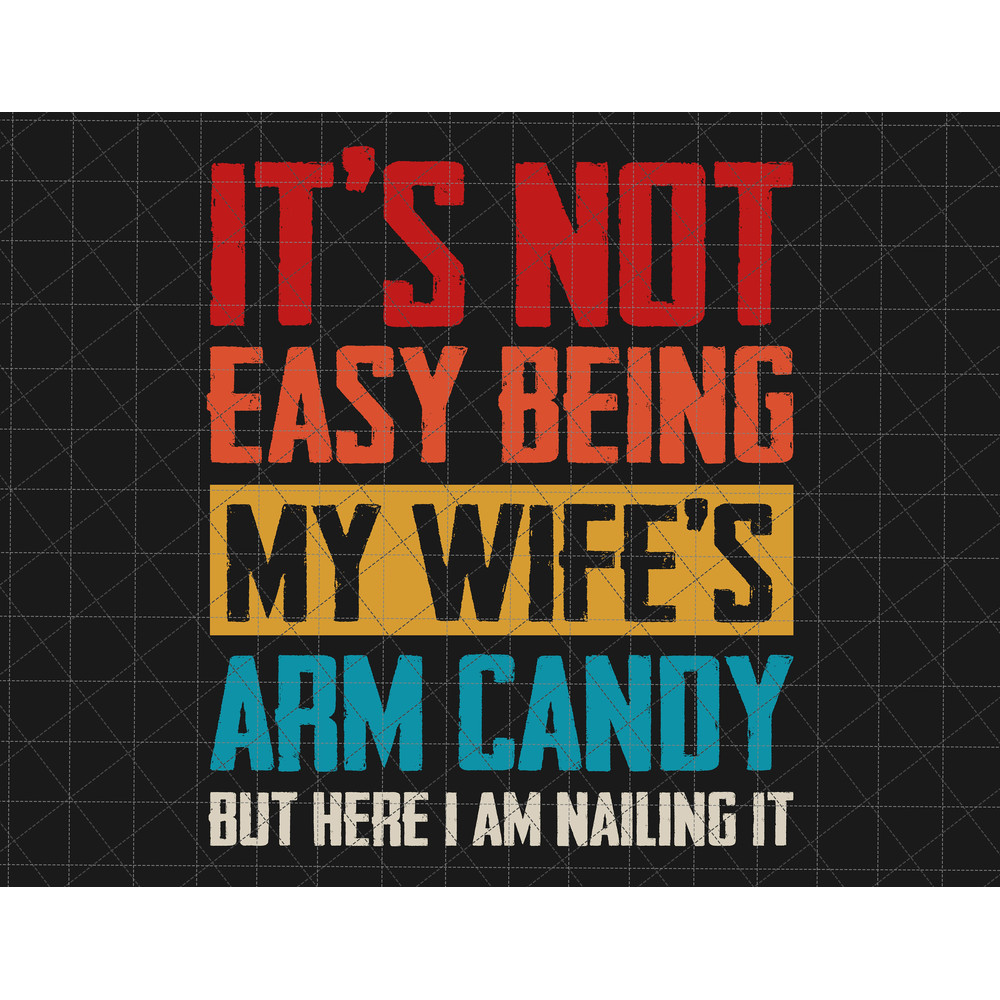 It's Not Easy Being My Wife's Arm Candy But Here I'm Nailing It Svg, Husband Gift From Wife, Father's Day Gift For Husband, Funny Wife Quote.jpg