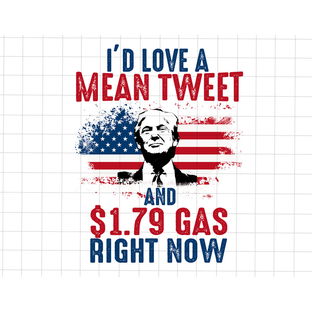 Trump 2024 Png, I'd Love A Mean Tweet And 1.79 USD Gas Right Now, Awakened Patriot,Trump Biden American Flag, Trump Supporter Png, Pro Trump.jpg