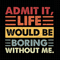 Admit It Svg, Life Would Be Boring Without Me Svg, Retro Sassy Svg, Sarcastic Svg, Toddler, Funny Quotes, Digital File Svg, Instant Download.jpg