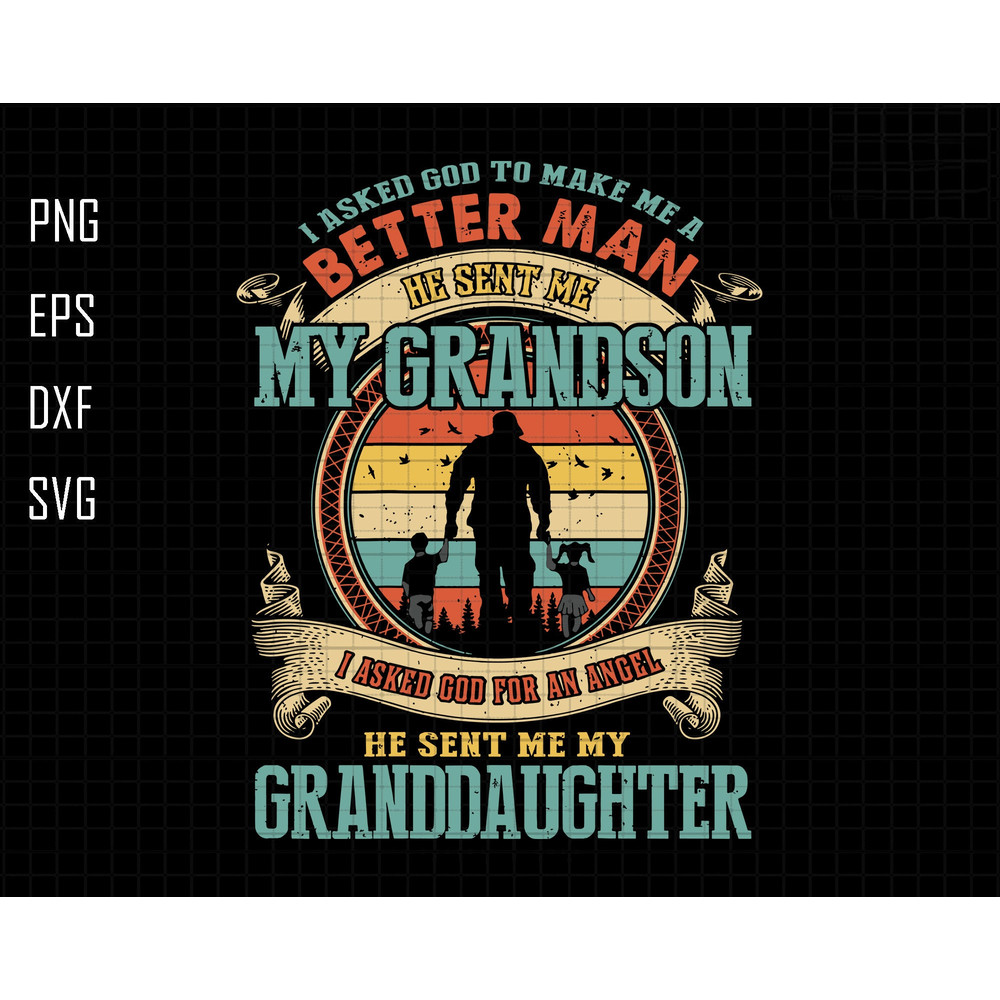 I Asked God To Make Me A Better Man Svg, My Grandson Svg, My Granddaughter Svg, Grandparents Saying Svg, Gift For Grandpa, Father Day Svg.jpg