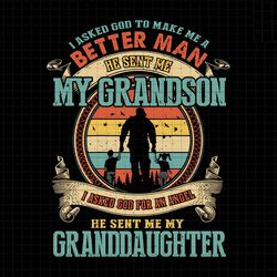 i asked god to make me a better man svg, my grandson svg, my granddaughter svg