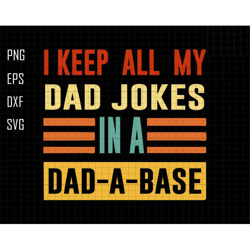 I Keep All My Dad Jokes In A Dad-a-base Svg, Dad Svg, Jokes Dad Svg, Dad-a-base Svg, Funny Dad Svg, Father's Day Svg, Gift For Dad Svg.jpg