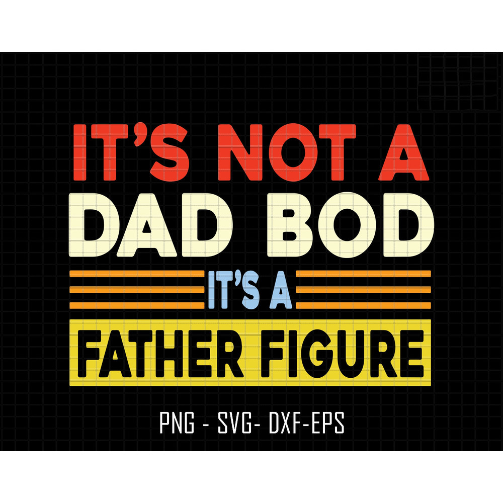 Its Not A Dad Bod Its A Father Figure Svg, Dad Bod Svg, Dad Bod Father Figure Svg, Father Figure Svg, Not A Dad Bod Svg, Fatherhood Svg.jpg