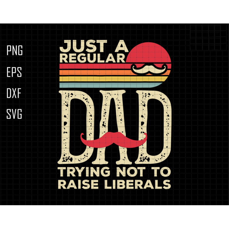 Just A Regular Dad Trying Not To Raise Liberals Svg, Just A Regular Dad Svg, Freedom Svg, 1776 Svg, Patriotic Svg, Republican Dad Svg.jpg