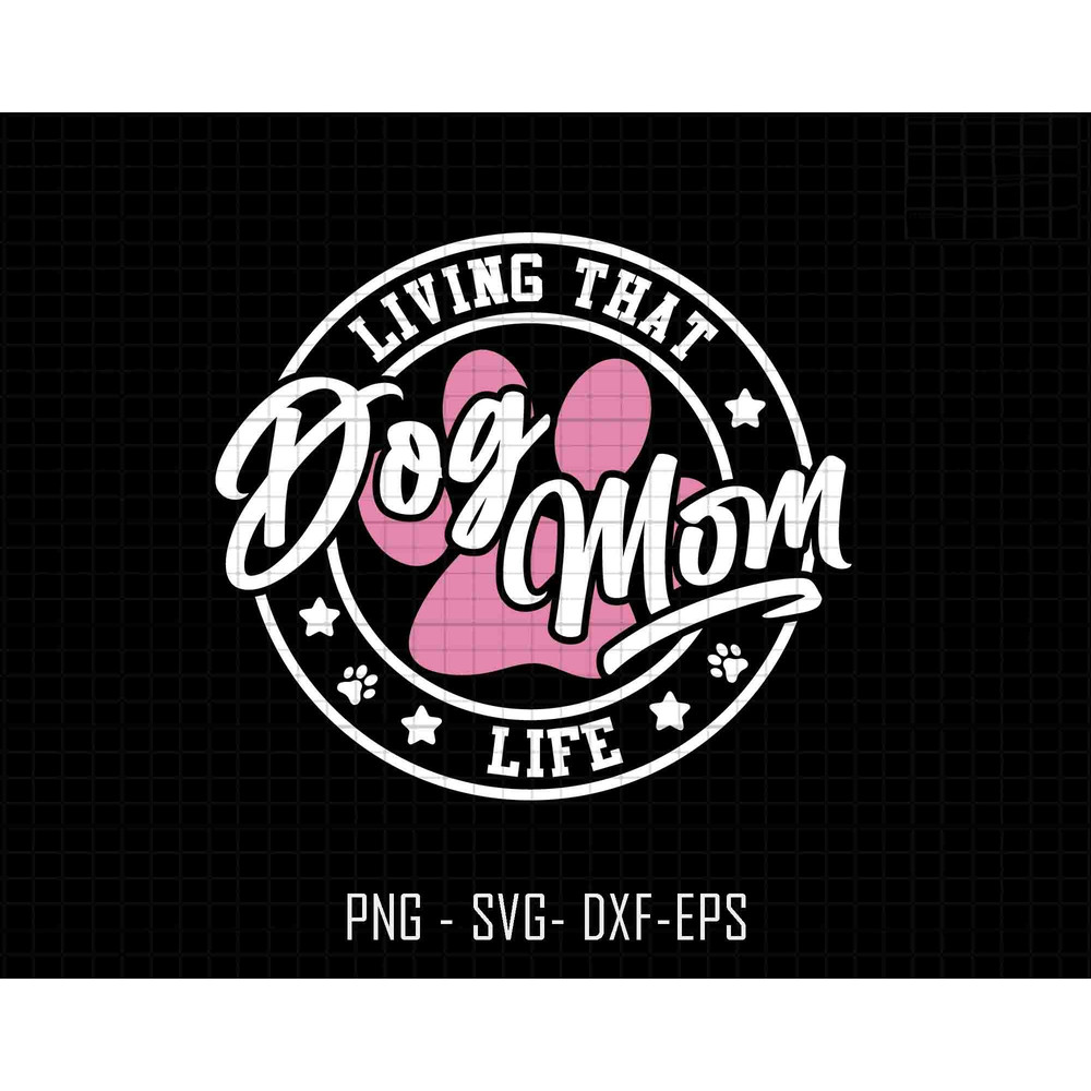 Living That Dog Mom Live Svg, Dog Mom Svg, Dog Mama Svg, Mom Sublimation Svg Png, Mother's Day Svg, Gift For Mom, Dog Paw Svg, Dog Lover Svg.jpg