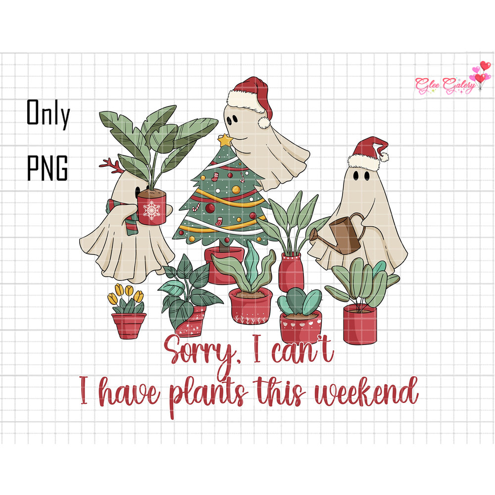 Sorry I Can't Png, I Have Plants This Weekend Png, Ghost Plants Png, Ghost Plant Lady Png, Gardening Gift, Christmas Ghost Png, Plant Lovers.jpg