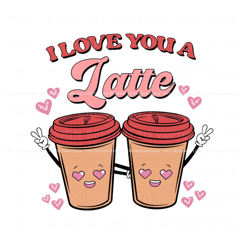 I Love You A Latte Happy Valentine SVG.jpg