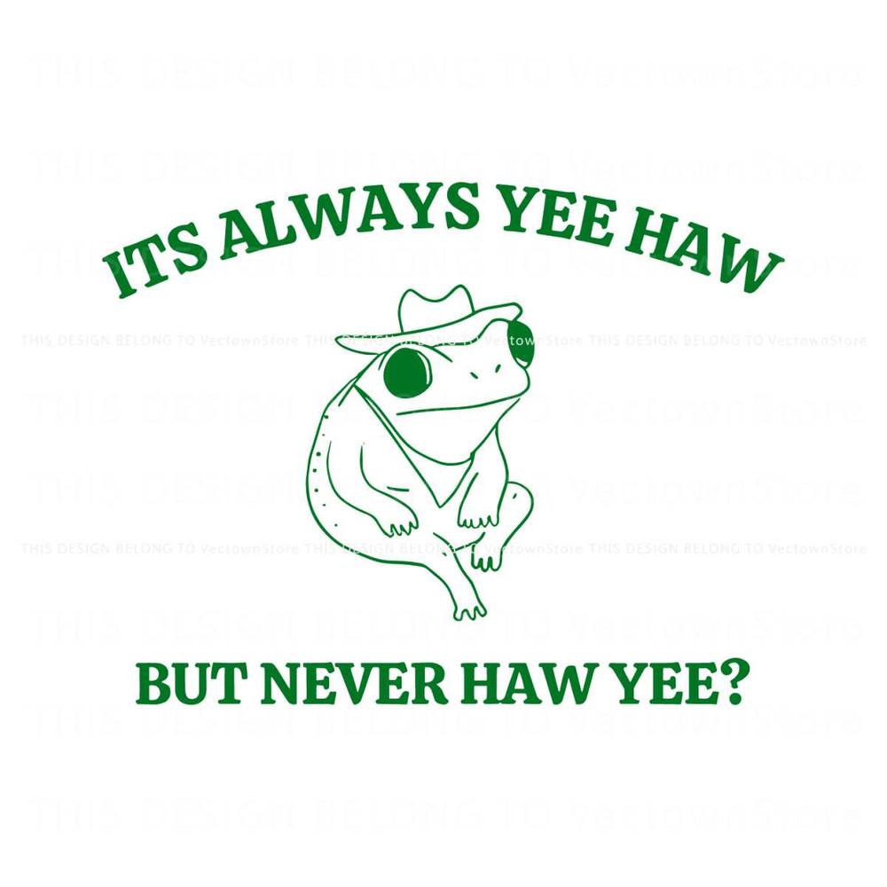 Its Always Yee Haw But Never Haw Yee SVG.jpg