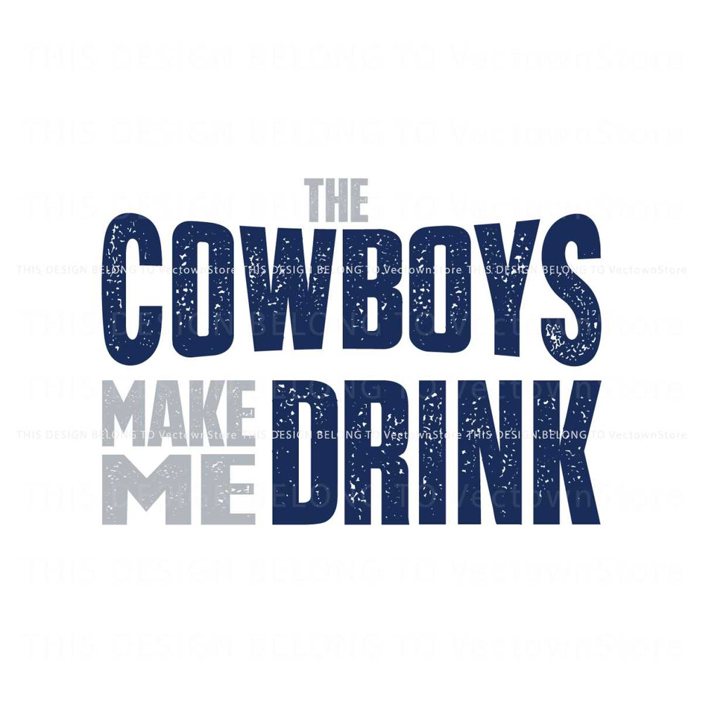 The Cowboys Make Me Drink Svg Digital Download.jpg