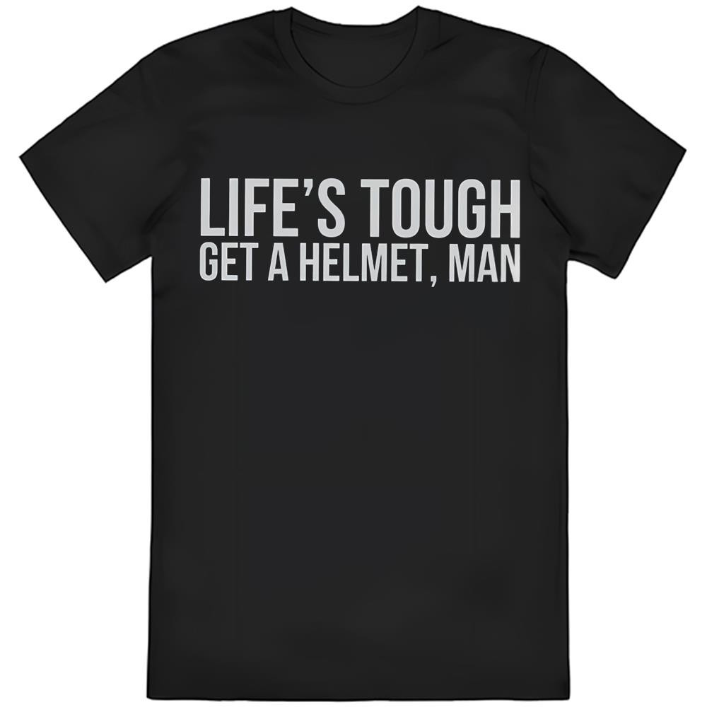 Life's Tough Get a Helmet Man T-Shirt .jpg