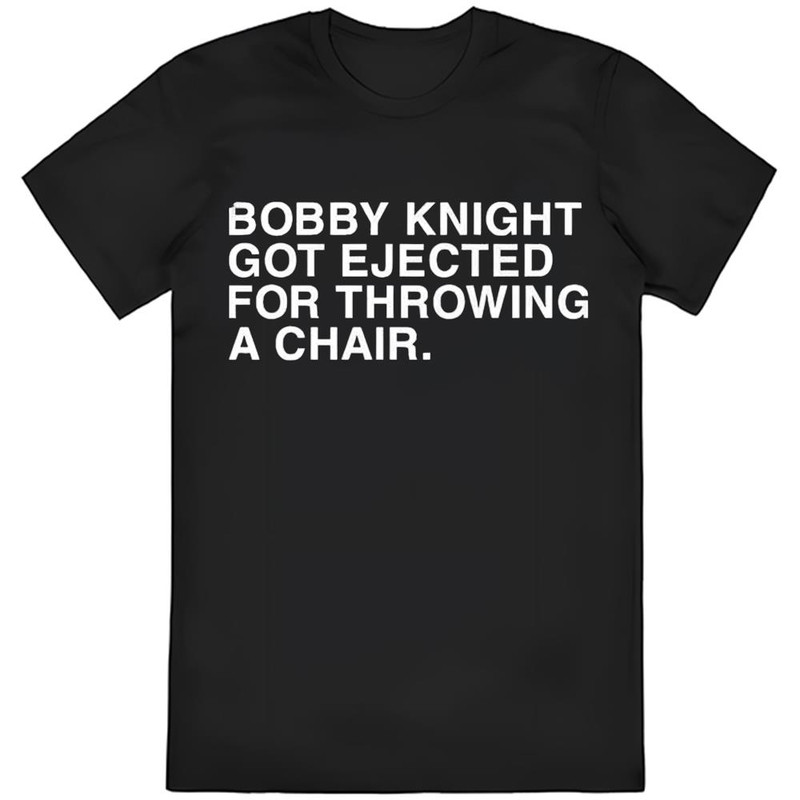 Official Bobby Knight Got Ejected For Throwing A Chair Indiana T-Shirt .jpg