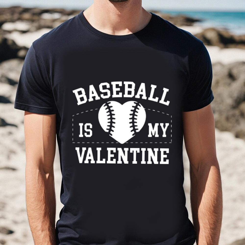 Baseball Is My Valentine Day T-Shirt For Lover .jpg