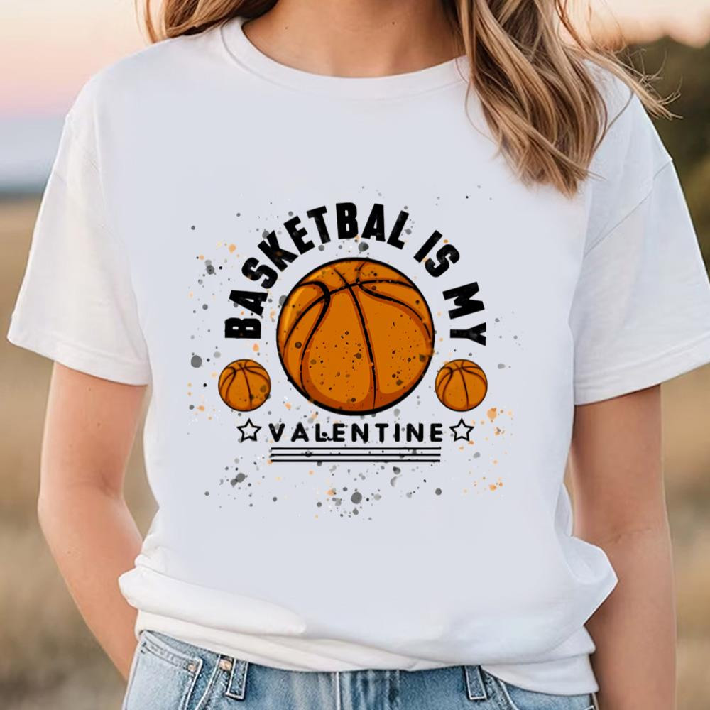 Basketball Is My Valentine T-shirt .jpg