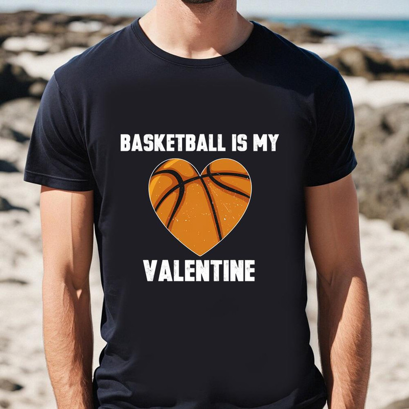 Basketball Is My Valentine T-shirt Gift For Lover .jpg