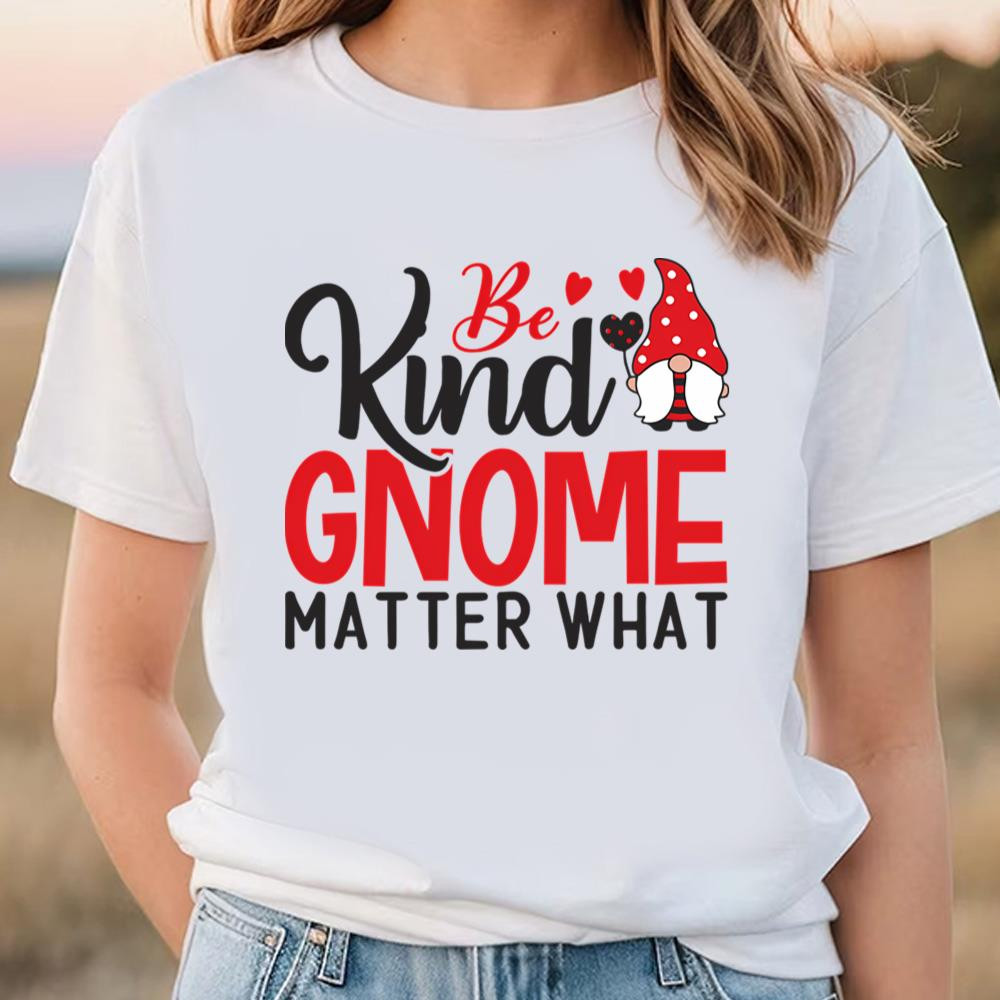 Be Kind Gnome Matter What T-shirt .jpg