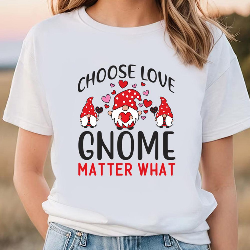 Choose Love Gnome Matter What Valentine Day T-shirt .jpg