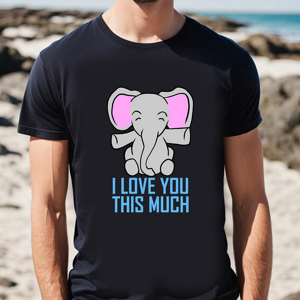 Elephant I Love You This Much Valentine's Day Gift T-Shirt .jpg