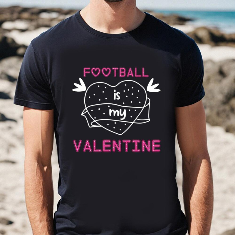 Football Is My Valentine Shirt For Lover .jpg