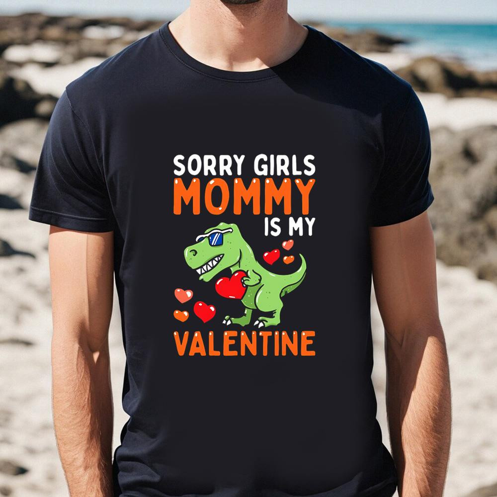 Happy Valentine Day Sorry Girls Mommy Is My Valentine T-shirt .jpg
