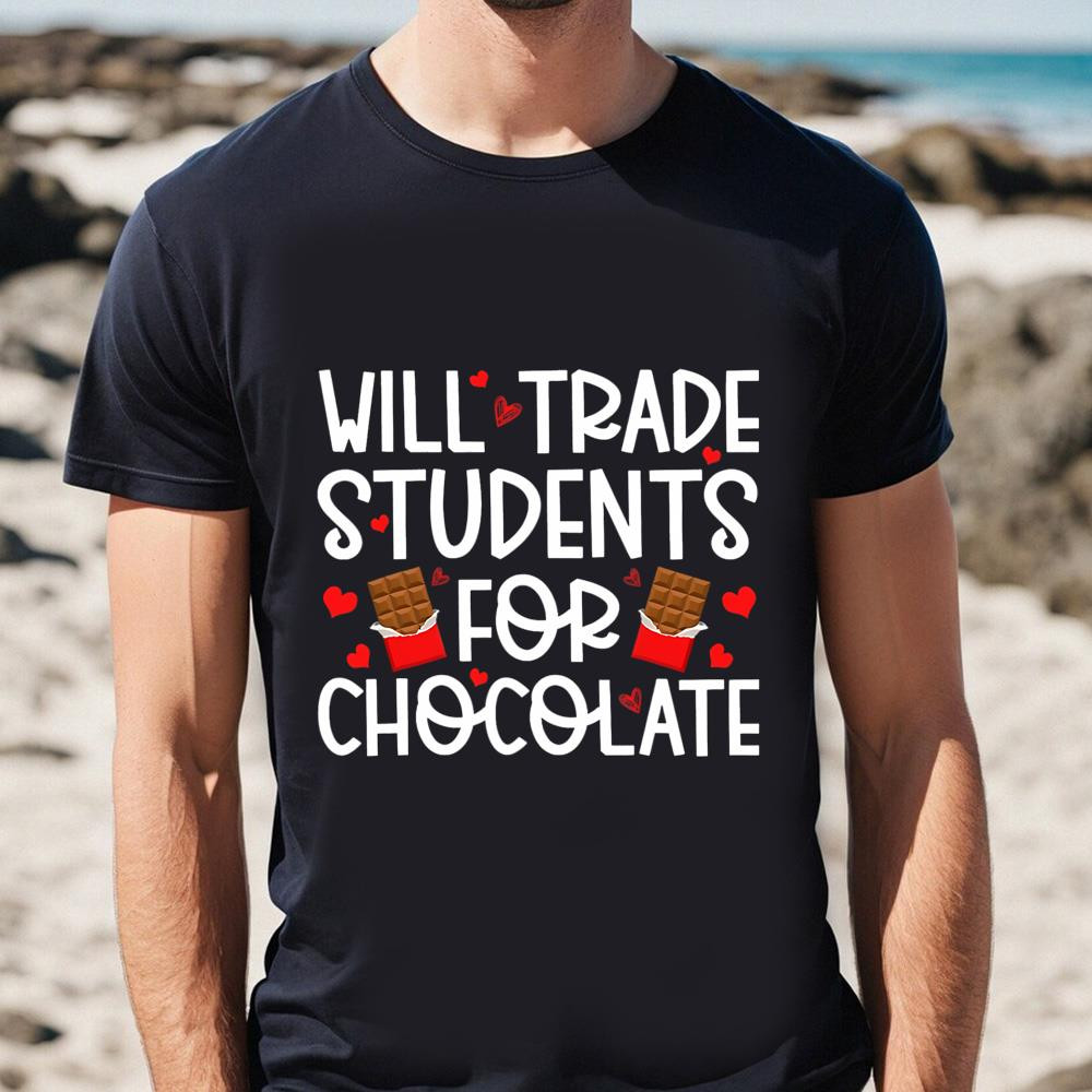 Happy Valentine Day Will Trade Students For Chocolate T-shirt .jpg