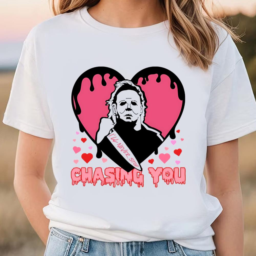 I'll Never Stop Chasing You Shirt, Michael Myers Valentine Shirt .jpg