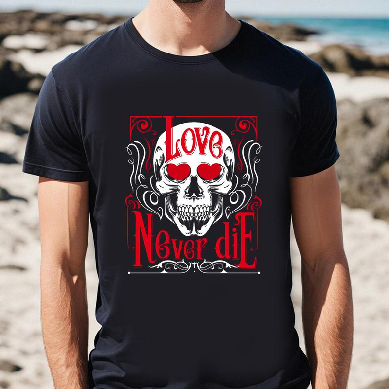 Love Never Die Skull Corpse Valentines T-Shirt .jpg
