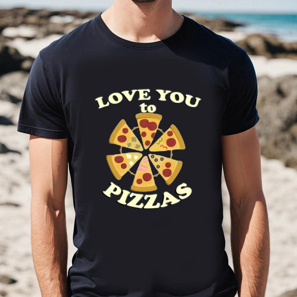 Love You To Pizzas Funny Foodie Graphic And Quote Cute Valentine's Day T-shirt .jpg