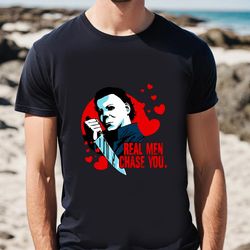 michael myers real men chase you valentines day shirt, gift for her, gifts for him