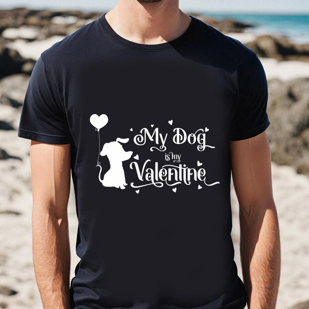 My Dog Is My Valentine Shirt Funny Valentines Shirt One Gift .jpg