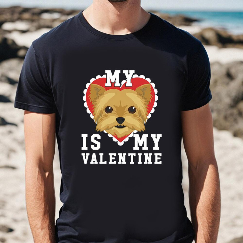 My Dog Is My Valentine Yorkshire Terrier Yorkie T-Shirt .jpg