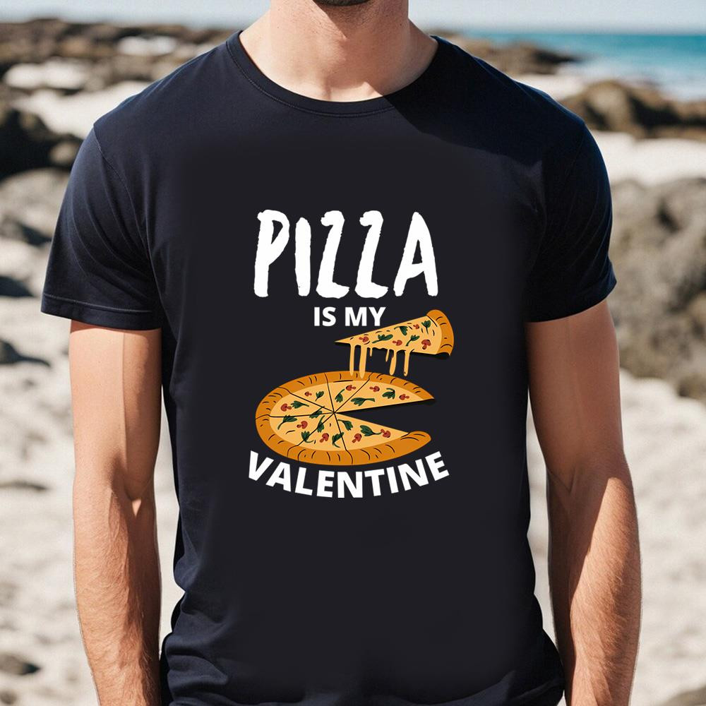 Pizza Is My Valentine My Love Is Only For Pizza T-shirt .jpg