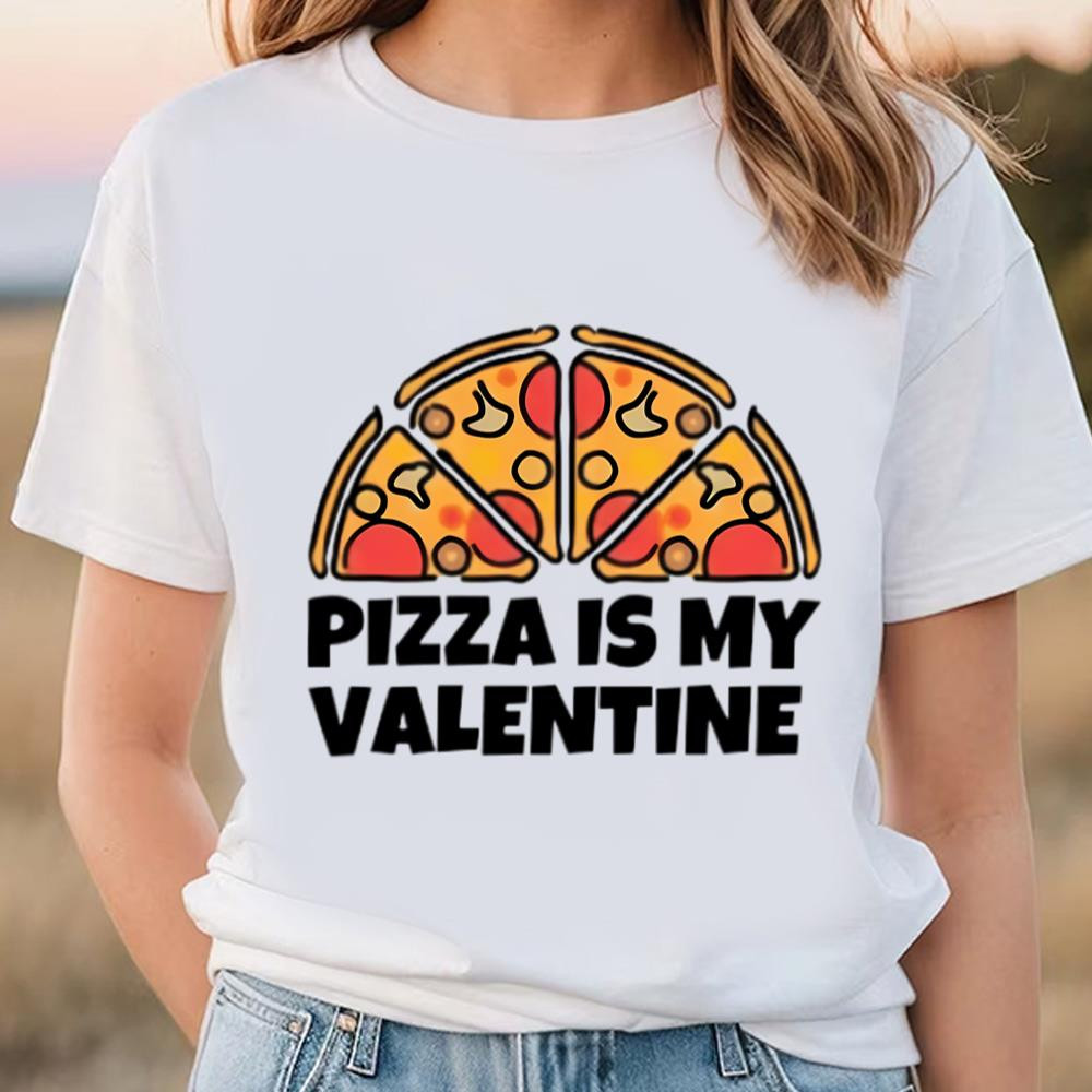 Pizza Is My Valentine T-Shirt Happy Valentine Day Shirt .jpg