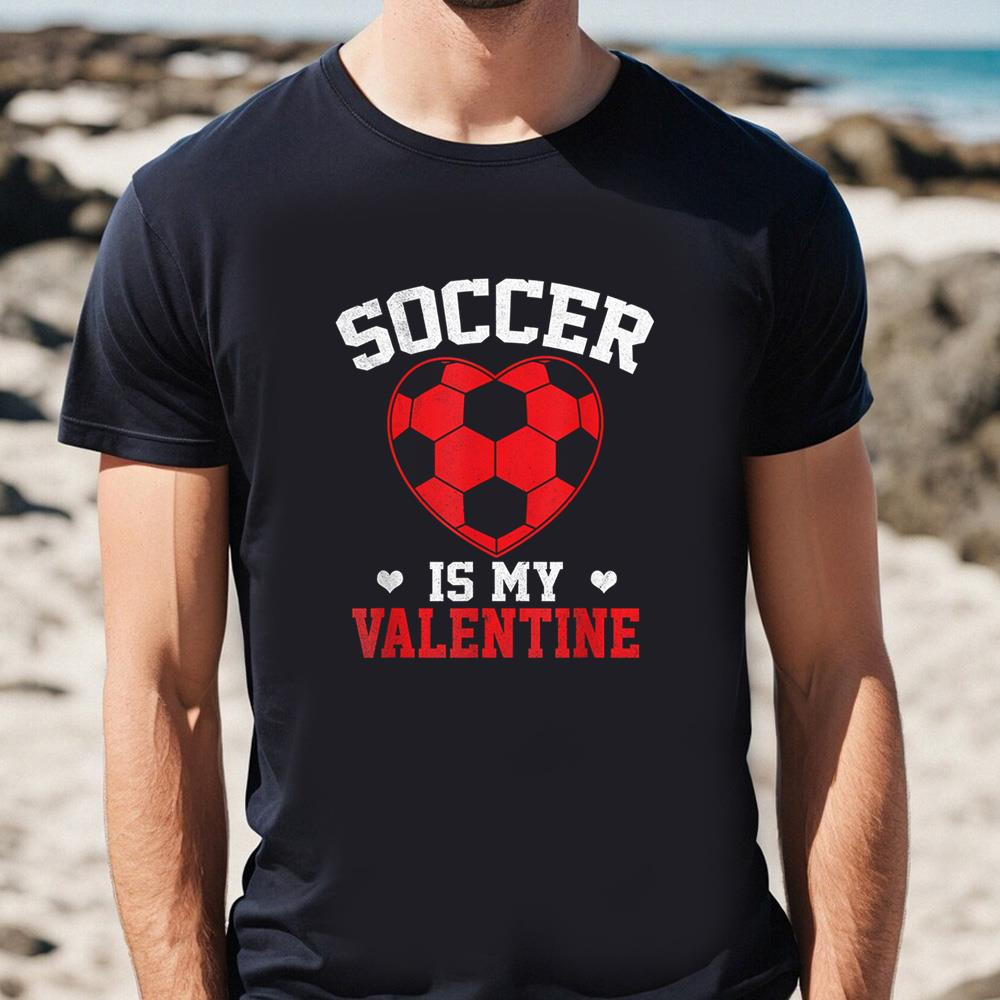 Soccer Valentines Day Soccer Is My Valentines Soccer Lover T-Shirt .jpg