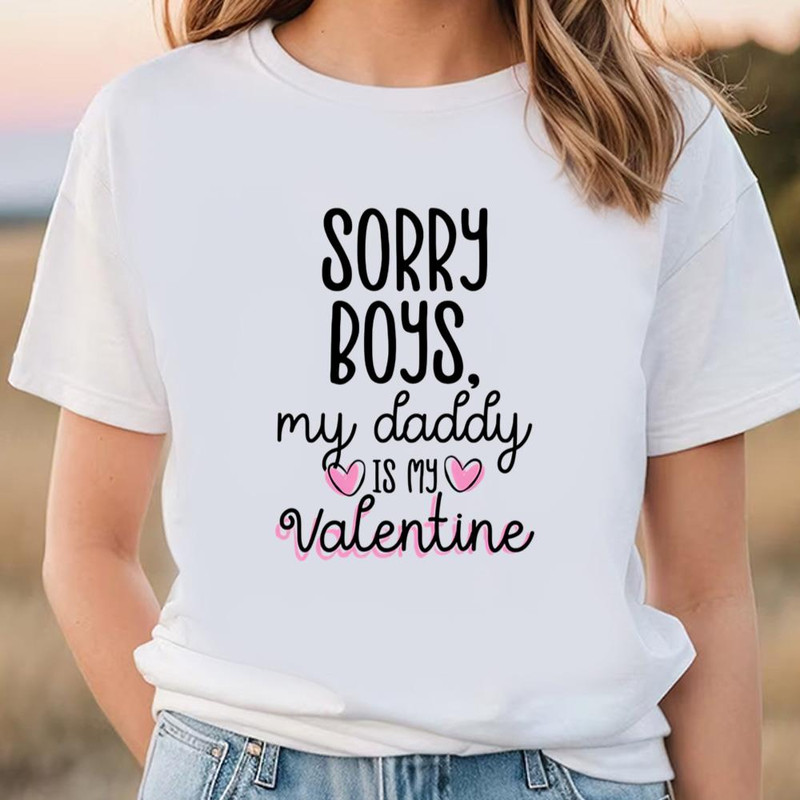 Sorry Boys Daddy Is My Valentine Shirt .jpg