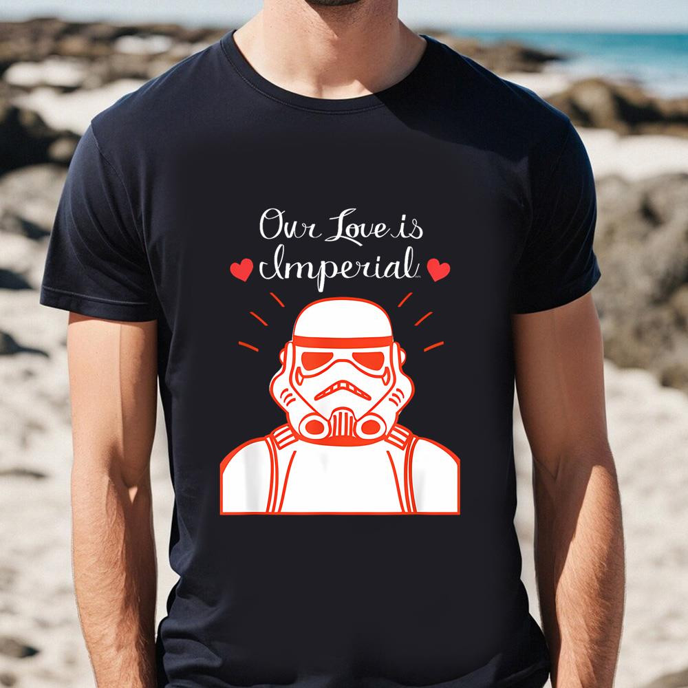 Star Wars Stormtrooper Our Love Is Imperial Valentine's Day T-shirt .jpg