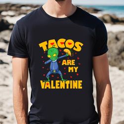 tacos are my valentine for taco lover t-shirt, gift for her, gifts for him