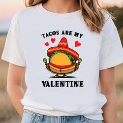 tacos are my valentine funny saying with cute taco for taco lover t-shirt, gift for her, gifts for him
