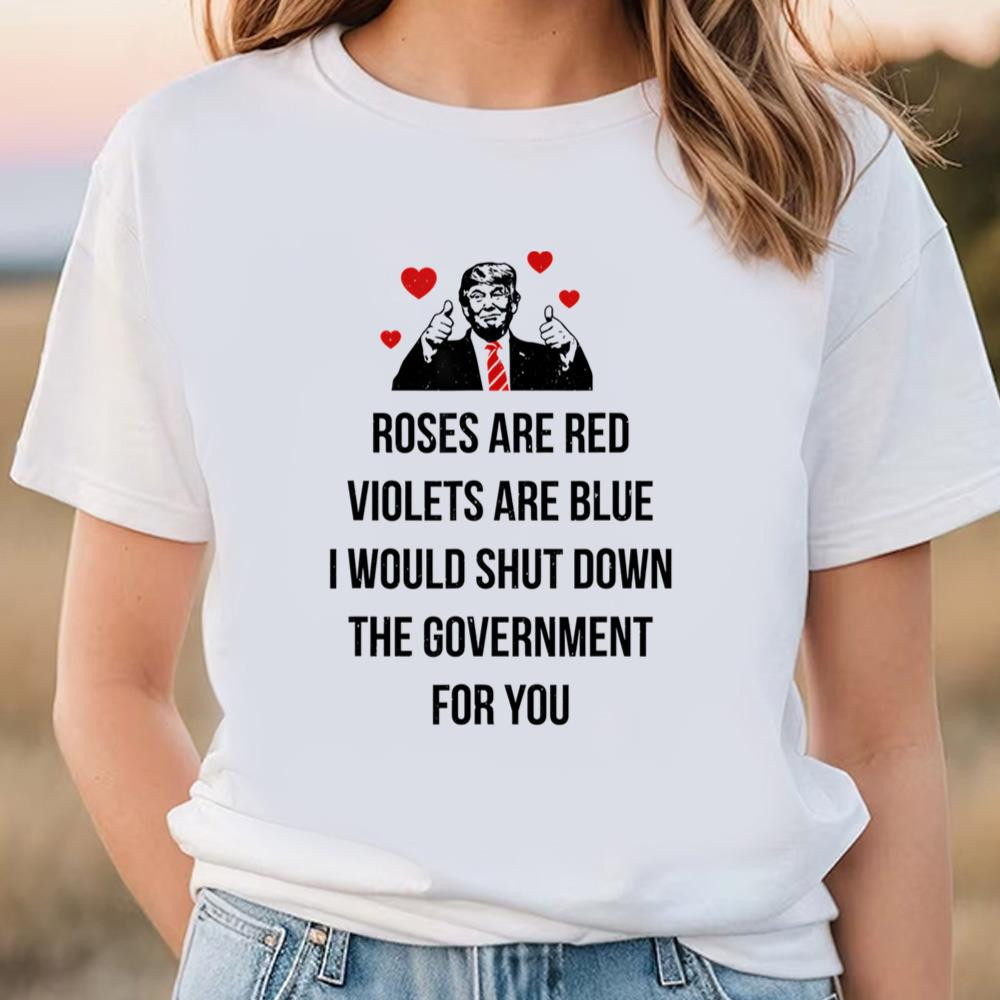 Trump Valentines Day I Would Shutdown The Government For You T-Shirt .jpg