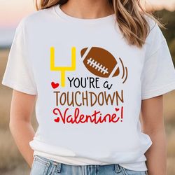 you are a touchdown valentine shirt, gift for her, gifts for him