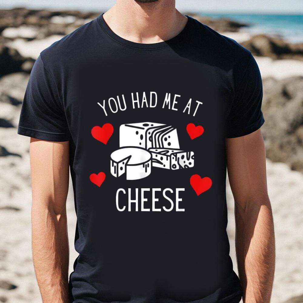 You Had Me At Cheese Foodie Funny Valentine Day Shirt .jpg