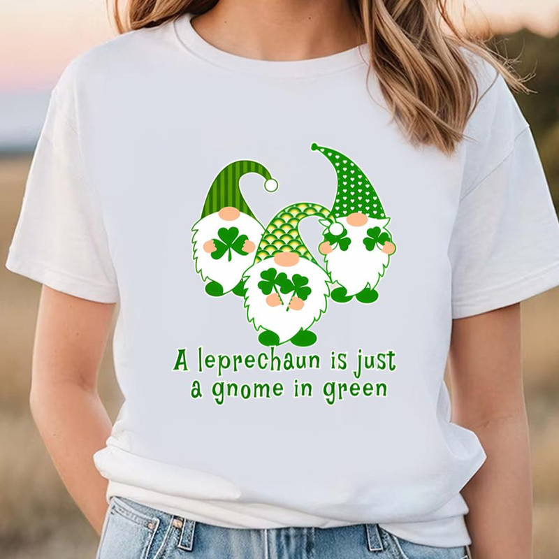 A Leprechaun Is Just A Gnome In Green Cute St Patricks Day T-shirt .jpg